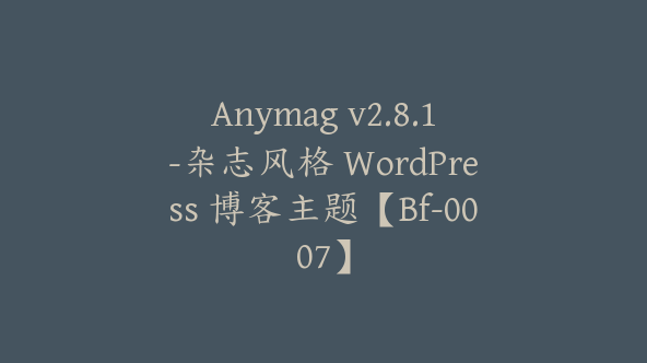 Anymag v2.8.1-杂志风格 WordPress 博客主题【Bf-0007】