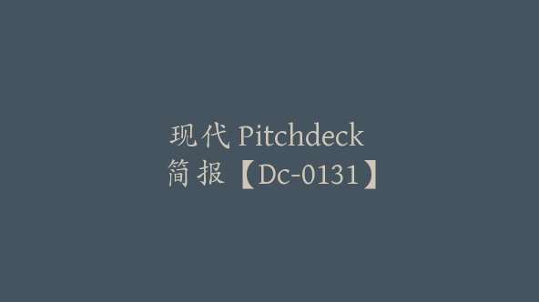 现代 Pitchdeck 简报【Dc-0131】