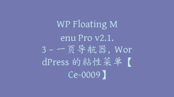 WP Floating Menu Pro v2.1.3 – 一页导航器，WordPress 的粘性菜单【Ce-0009】