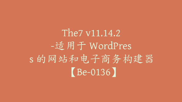 The7 v11.14.2-适用于 WordPress 的网站和电子商务构建器【Be-0136】