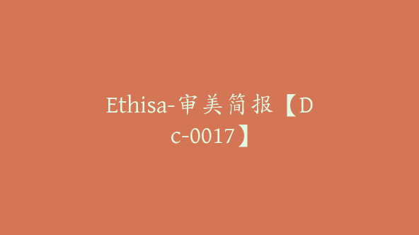 Ethisa-审美简报【Dc-0017】