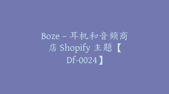 Boze – 耳机和音频商店 Shopify 主题【Df-0024】