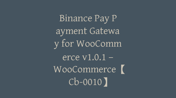 Binance Pay Payment Gateway for WooCommerce v1.0.1 – WooCommerce【Cb-0010】