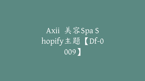 Axii  美容Spa Shopify主题【Df-0009】