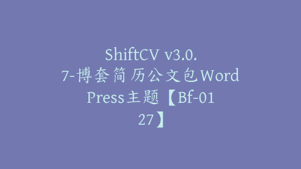 ShiftCV v3.0.7-博套简历公文包WordPress主题【Bf-0127】