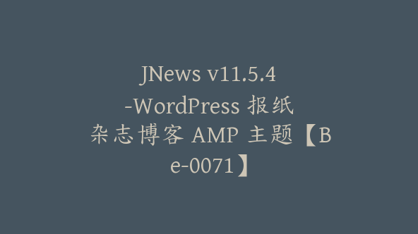 JNews v11.5.4-WordPress 报纸杂志博客 AMP 主题【Be-0071】