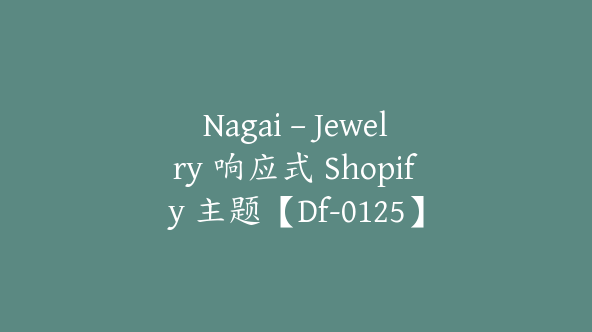 Nagai – Jewelry 响应式 Shopify 主题【Df-0125】