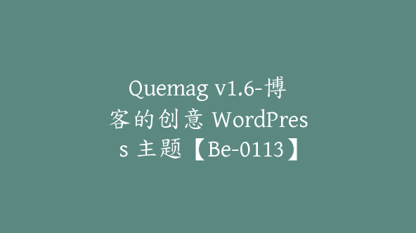 Quemag v1.6-博客的创意 WordPress 主题【Be-0113】