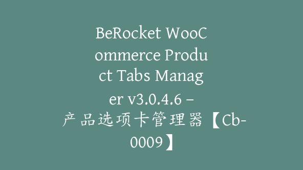 BeRocket WooCommerce Product Tabs Manager v3.0.4.6 – 产品选项卡管理器【Cb-0009】