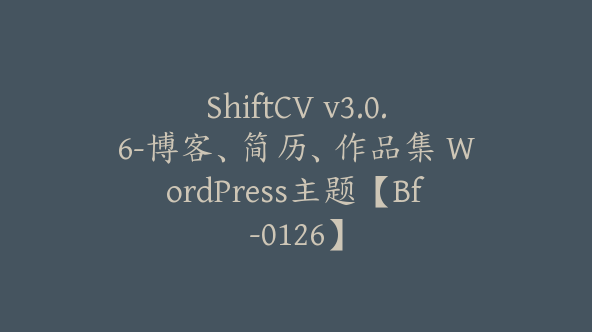 ShiftCV v3.0.6-博客、简历、作品集 WordPress主题【Bf-0126】