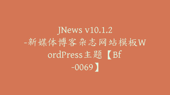 JNews v10.1.2-新媒体博客杂志网站模板WordPress主题【Bf-0069】