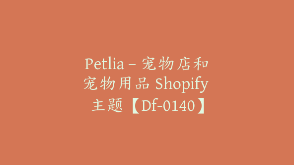 Petlia – 宠物店和宠物用品 Shopify 主题【Df-0140】