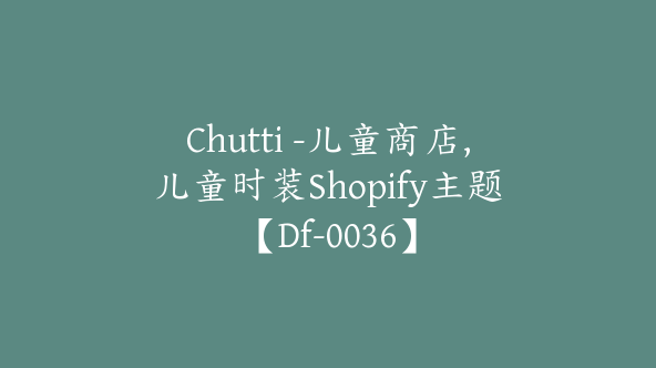 Chutti -儿童商店，儿童时装Shopify主题【Df-0036】