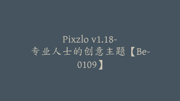 Pixzlo v1.18-专业人士的创意主题【Be-0109】