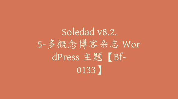 Soledad v8.2.5-多概念博客杂志 WordPress 主题【Bf-0133】