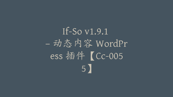 If-So v1.9.1 – 动态内容 WordPress 插件【Cc-0055】