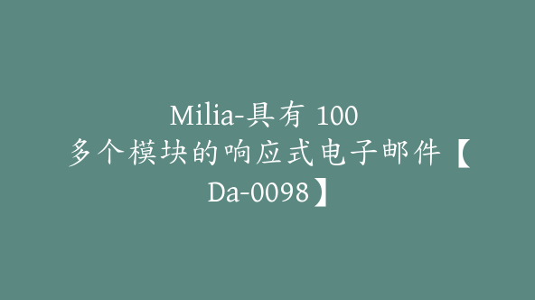 Milia-具有 100 多个模块的响应式电子邮件【Da-0098】