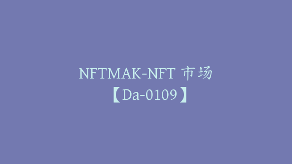 NFTMAK-NFT 市场【Da-0109】