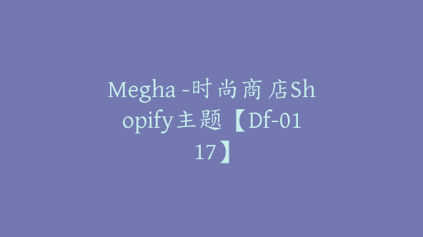 Megha -时尚商店Shopify主题【Df-0117】