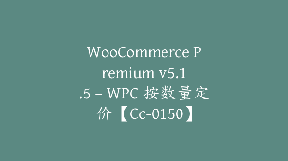 WooCommerce Premium v​​5.1.5 – WPC 按数量定价【Cc-0150】