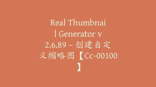 Real Thumbnail Generator v2.6.89 – 创建自定义缩略图【Cc-00100】