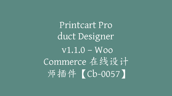 Printcart Product Designer v1.1.0 – WooCommerce 在线设计师插件【Cb-0057】