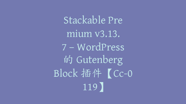 Stackable Premium v​​3.13.7 – WordPress 的 Gutenberg Block 插件【Cc-0119】