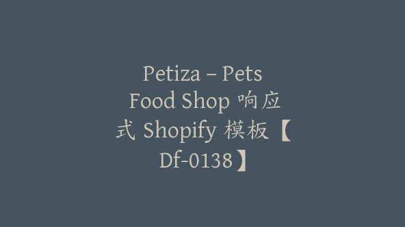 Petiza – Pets Food Shop 响应式 Shopify 模板【Df-0138】