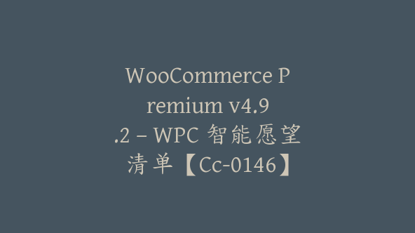 WooCommerce Premium v​​4.9.2 – WPC 智能愿望清单【Cc-0146】