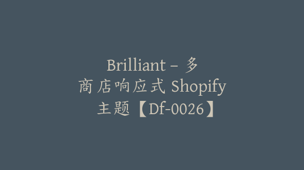 Brilliant – 多商店响应式 Shopify 主题【Df-0026】