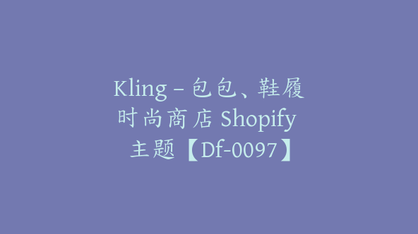 Kling – 包包、鞋履时尚商店 Shopify 主题【Df-0097】