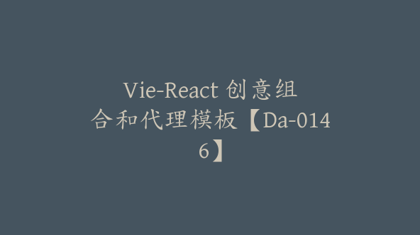 Vie-React 创意组合和代理模板【Da-0146】