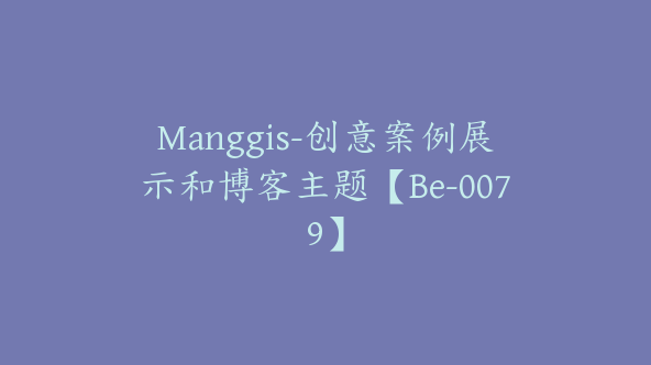 Manggis-创意案例展示和博客主题【Be-0079】