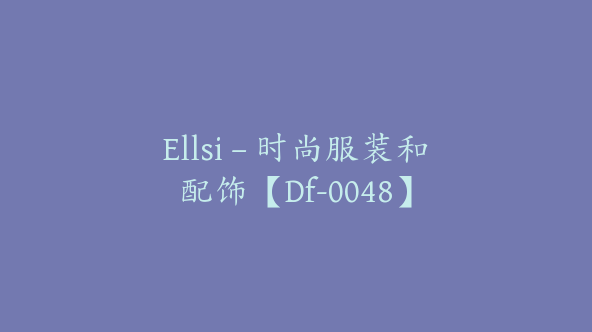 Ellsi – 时尚服装和配饰【Df-0048】