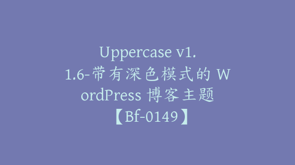 Uppercase v1.1.6-带有深色模式的 WordPress 博客主题【Bf-0149】