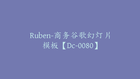 Ruben-商务谷歌幻灯片模板【Dc-0080】