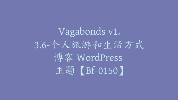 Vagabonds v1.3.6-个人旅游和生活方式博客 WordPress 主题【Bf-0150】