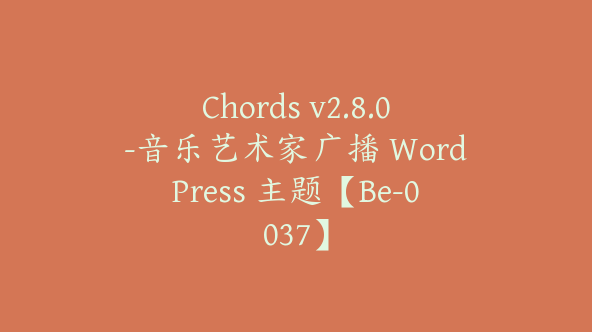 Chords v2.8.0-音乐艺术家广播 WordPress 主题【Be-0037】