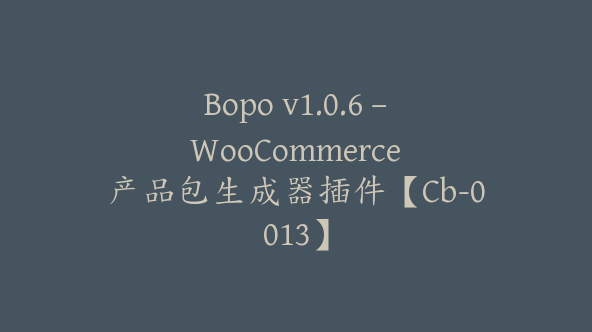 Bopo v1.0.6 – WooCommerce 产品包生成器插件【Cb-0013】