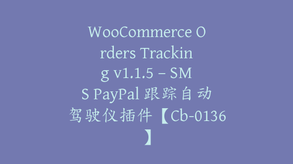 WooCommerce Orders Tracking v1.1.5 – SMS PayPal 跟踪自动驾驶仪插件【Cb-0136】