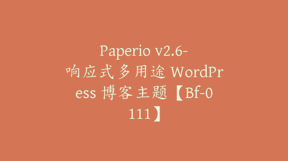 Paperio v2.6-响应式多用途 WordPress 博客主题【Bf-0111】