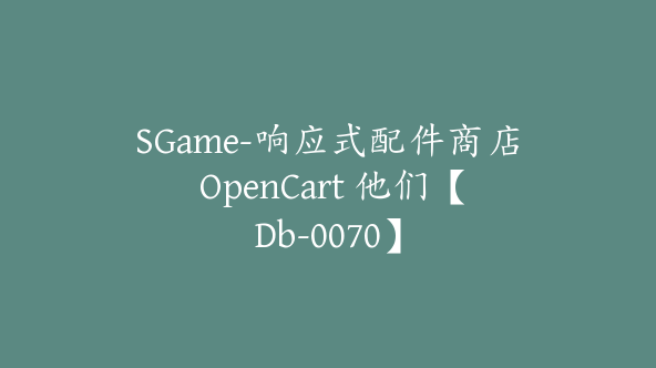 SGame-响应式配件商店 OpenCart 他们【Db-0070】