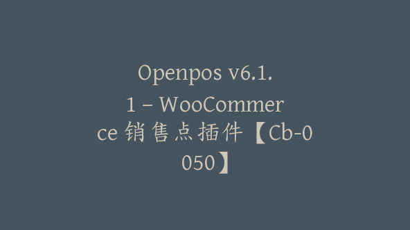 Openpos v6.1.1 – WooCommerce 销售点插件【Cb-0050】