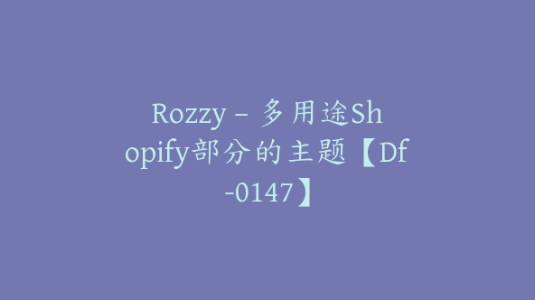 Rozzy – 多用途Shopify部分的主题【Df-0147】