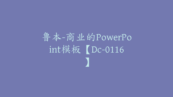 鲁本-商业的PowerPoint模板【Dc-0116】