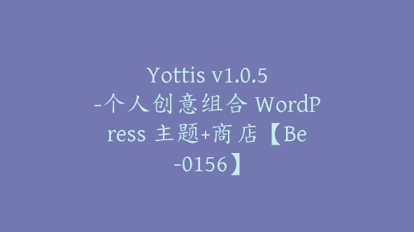 Yottis v1.0.5-个人创意组合 WordPress 主题+商店【Be-0156】