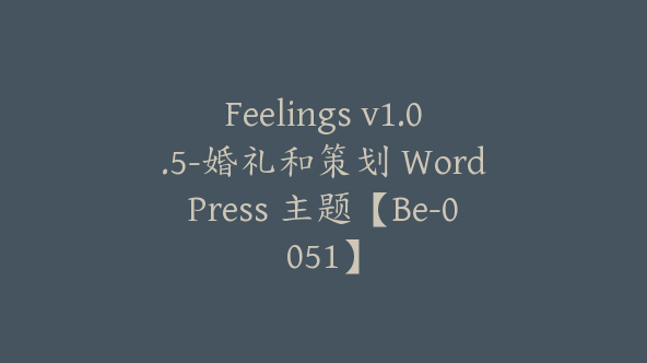 Feelings v1.0.5-婚礼和策划 WordPress 主题【Be-0051】