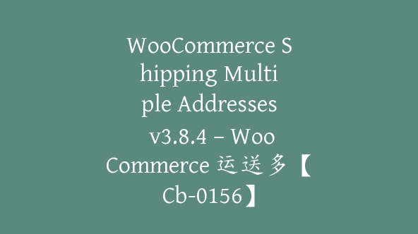 WooCommerce Shipping Multiple Addresses v3.8.4 – WooCommerce 运送多【Cb-0156】