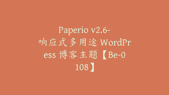 Paperio v2.6-响应式多用途 WordPress 博客主题【Be-0108】