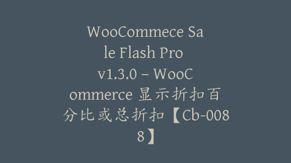 WooCommece Sale Flash Pro v1.3.0 – WooCommerce 显示折扣百分比或总折扣【Cb-0088】